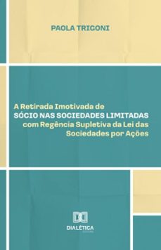 a retirada imotivada de socio nas sociedades limitadas com regencia supletiva da lei das sociedades por açes (ebook)-paola trigoni-9786527083801