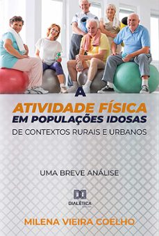a atividade fisica em populaçes idosas de contextos rurais e urbanos (ebook)-milena vieira coelho-9786559562701