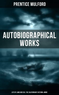 prentice mulford: autobiographical works (life by land and sea, the californian's return &amp; more) (ebook)-prentice mulford-9788075838001