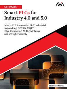 ultimate smart plcs for industry 4.0 and 5.0: master plc automation, iiot, industrial networking, opc ua, mqtt, edge computing, ai, digital twins, and ot cybersecurity-henrique morata-9788169646901