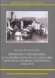 medicina y pedagogia: la construccion de la categoria infancia an ormal en españa (1900-1939)-mercedes del cura gonzalez-9788400093501