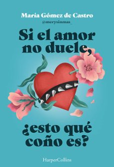 si el amor no duele, ¿esto que coño es?-maria gomez de castro-9788410643901