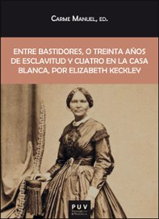 entre bastidores, o treinta años de esclavitud y cuatro en la cas a blanca, por elizabeth keckley-elizabeth keckley-9788411183901