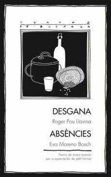 desgana / absencies (premis de textos teatrals per a espectacles de petit format)-roger pou llavina-eva moreno bosch-9788413031101