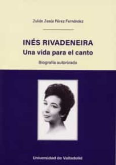 ines rivadeneira. una vida para el canto. biografia autorizada-julian jesus perez fernandez-9788413200101