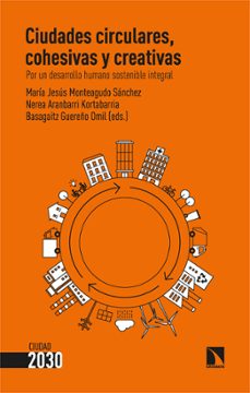 ciudades circulares, cohesivas y creativas: por un desarrollo humano sostenible integral-maria jesus monteagudo sanchez-nerea aranbarri kortabarria-basagaitz guereño omil-9788413525501