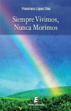 siempre vivimos, nunca morimos-francisco lopez diaz-9788415883401
