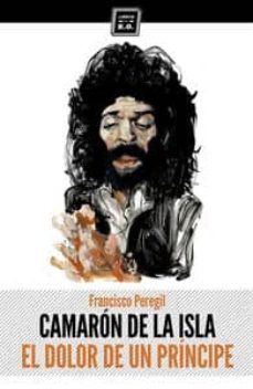 camaron de la isla: el dolor de un principe-francisco peregil pecellin-9788416001101