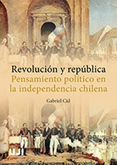 revolucion y republica. pensamiento politico en la independencia chilena-9788416546701