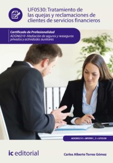 (i.b.d.) adgn0210 tratamiento de las quejas y reclamaciones de cl ientes de servicios financieros. mediacion de seguros y reasegur os privados y actividades auxiliares-carlos alberto torres gomez-9788416758401