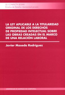 la ley aplicable a la titularidad original: de los derechos de propiedad intelectual sobre las obras creadas en el marco de una relacion laboral-javier maseda rodriguez-9788416954001