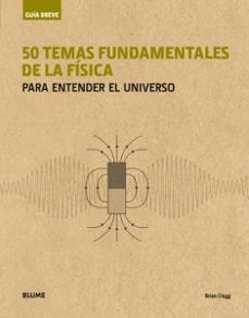 50 temas fundamentales de la fisica para entender el universo (guia breve)-brian clegg-9788417056001