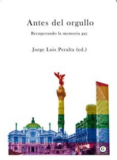 antes del orgullo: recuperando la memoria gay-jorge luis peralta-9788417319601