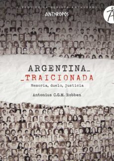argentina traicionada: memoria, duelo, justicia-antonius c.g.m. robben-9788417556501