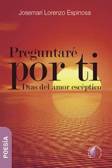 preguntaré por ti: dias del amor esceptico-josemari lorenzo espinosa-9788417634001