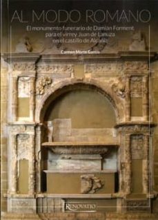 al modo romano. el monumento funerario de damián forment para el virrey juan de lanuza en el castillo de alcañiz-carmen morte garcia-9788417999001