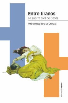 entre tiranos. la guerra civil de cesar-pedro lopez barja de quiroga-9788418752001