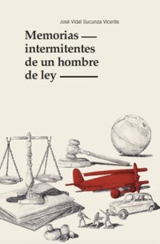 memorias intermitentes de un hombre de ley-jose vidal sucunza vicente-9788419352101