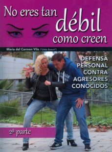 no eres tan debil como creen (2ª parte): defensa personal contra agresores-maria del carmen vila-9788420306001