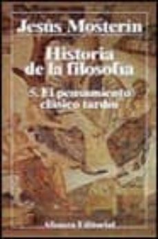 el pensamiento clasico tardio: historia de la filosofia (t.5)-jesus mosterin-9788420600901