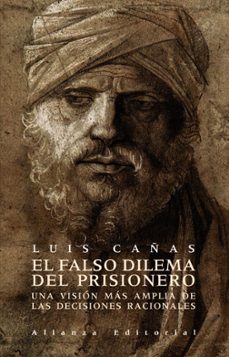 el falso dilema del prisionero: una vision mas amplia de las deci siones racionales-luis cañas-9788420662701