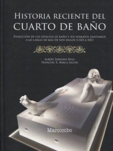 historia reciente del cuarto de baño: evolucion de los espacios de baño y sus aparatos sanitarios a lo largo de mas de dos siglos (s. xix a xxi)-albert soriano rull-francesc x. barca salom-9788426726001
