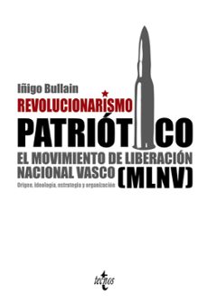 revolucionarismo patriotico: el movimiento de liberacion nacional vasco (mlnv): origen, ideologia, estrategia y organizacion-iñigo bullain-9788430952601