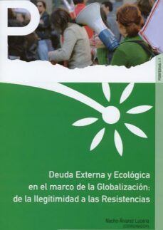 deuda externa y ecologica en el marco de la globalizacion: de la ilegitimidad a las resistencias-nacho alvarez lucena-9788433848901