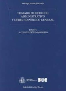 tratado de derecho administrativo, tomo v y derecho publico general: la constitucion como norma-santiago muñoz machado-9788434022201