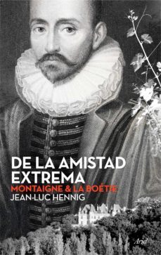 de la amistad extrema: montaigne & la boetie-9788434423701