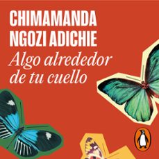 algo alrededor de tu cuello-chimamanda ngozi adichie-9788439740001