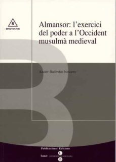 almansor: l exercici del poder a l occident musulma medieval-xavier ballestin navarro-9788447528301