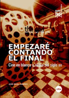 empezare contando el final: cine en blanco y negro del siglo xx-jose angel garrido-9788447530601