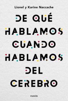 de que hablamos cuando hablamos del cerebro-lionel naccache-karine naccache-9788449335501