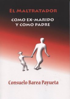 el maltratador como exmarido y como padre-consuelo barea payueta-9788461594801