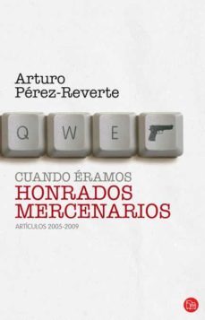cuando eramos honrados mercenarios (articulos 2005-2009)-arturo perez reverte-9788466324601