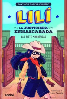 lili, la justiciera enmascarada 2: las siete magnificas-santiago garcia-clairac-9788468364001