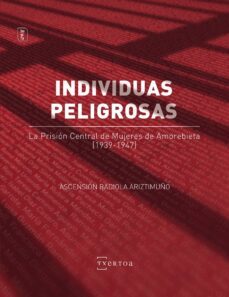 individuas peligrosas. la prision central de mujeres de amorebiet a (1939-1947)-9788471486301