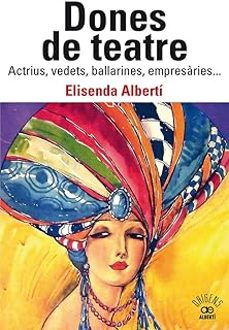 dones de teatre. actrius,vedets, ballarines, empresaries...-elisenda alberti-9788472461901