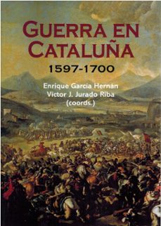 guerra en cataluña 1597 - 1700-enrique garcia hernan-victor j. jurado riba-9788472744301