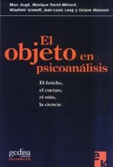 el objeto en psicoanalisis: el fetiche, el cuerpo, el niño, la ci encia-marc auge-9788474328301