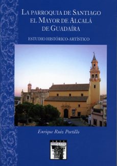 la parroquia de santiago el mayor, de alcala de guadaira (coleccion arte hispalense)-enrique ruiz portillo-9788477983101