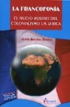 la francofonia: el nuevo rostro del colonialismo en africa-justo bolekia boleka-9788481962901