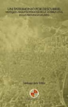 un patrimonio por descubrir: vestigios arquitectonicos de la guer ra civil en la provincia de jaen-santiago jaen milla-9788484396901