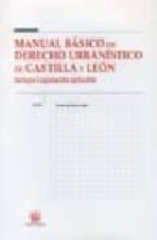 manual basico de derecho urbanistico de castilla y leon (incluye legislacion aplicable)-9788484562801