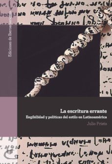 la escritura errante. ilegibilidad y politicas del estilo en lati noamerica-julio prieto-9788484898801