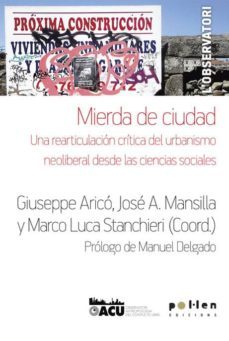 mierda de ciudad: una rearticulacion critica del urbanismo neoliberal desde la ciencias sociales-giuseppe arico-jose a. mansilla-9788486469801
