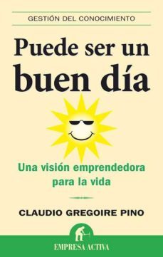 puede ser un buen dia: una vision emprendedora para la vida-claudio ignacio gregoire pino-9788492452101