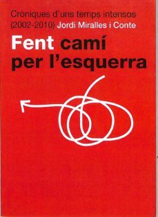 fent cami per l'esquerra: croniques d'uns temps intensos (2002-2010)-9788493832001