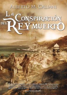 la conspiracion del rey muerto-alberto m. caliani-9788494333101